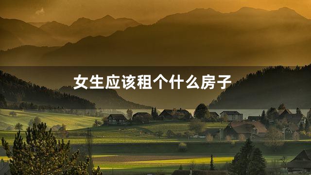 女生应该租个什么房子