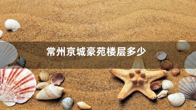 常州京城豪苑楼层多少