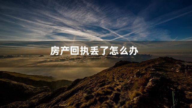 房产回执丢了怎么办