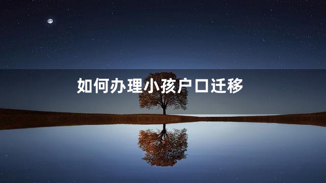 如何办理小孩户口迁移