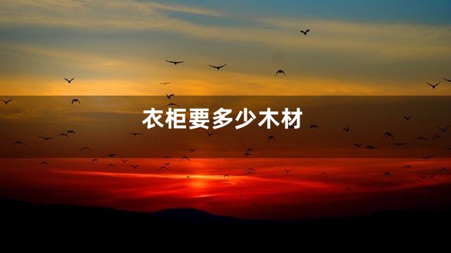 衣柜要多少木材