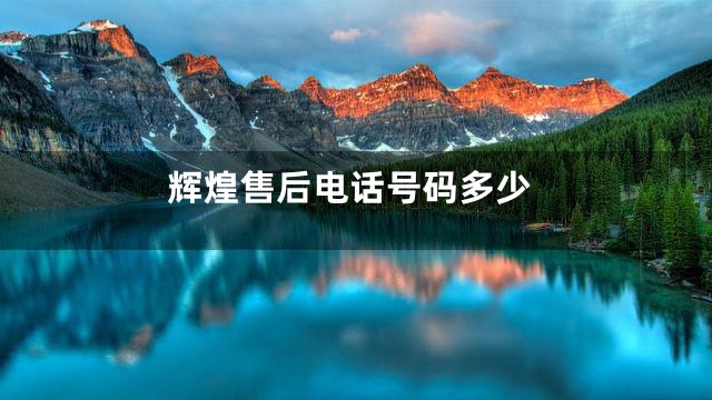 辉煌售后电话号码多少