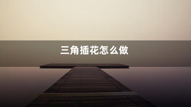 三角插花怎么做
