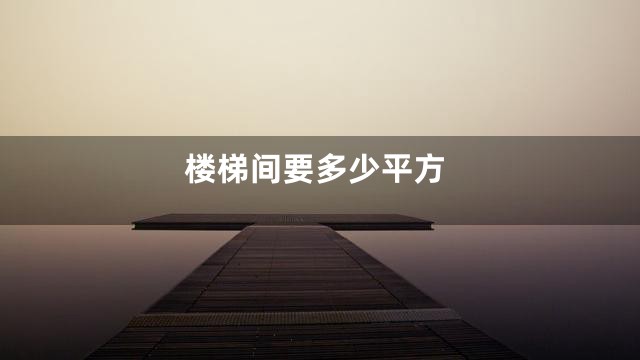 楼梯间要多少平方