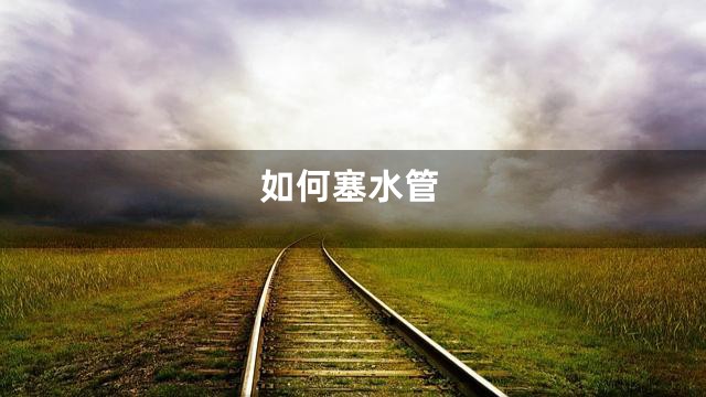 如何塞水管