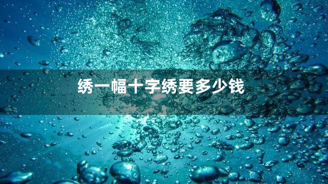 绣一幅十字绣要多少钱
