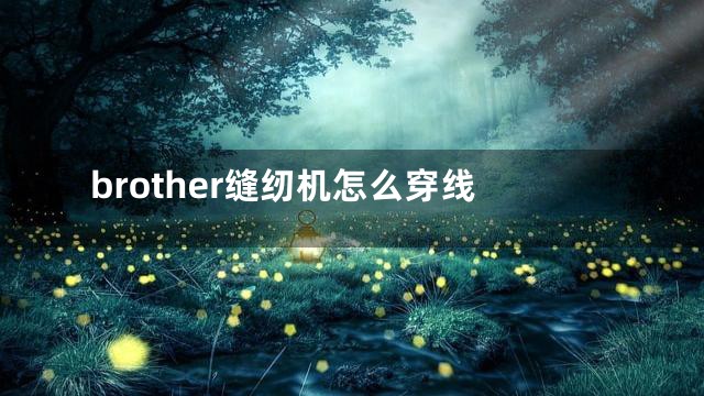 brother缝纫机怎么穿线