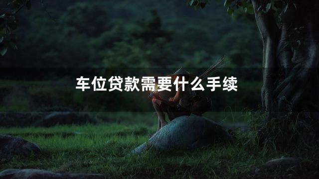 车位贷款需要什么手续