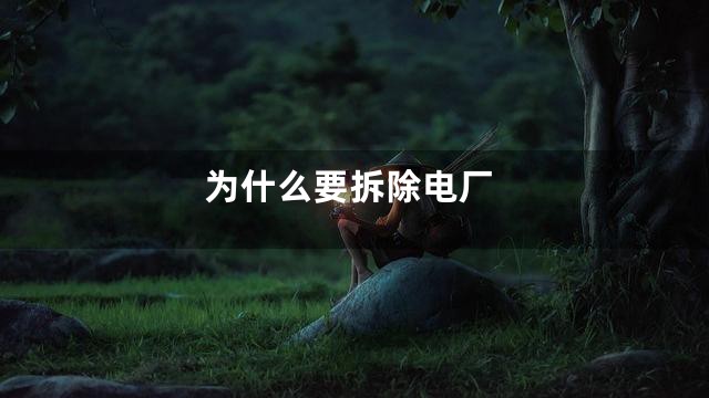 为什么要拆除电厂