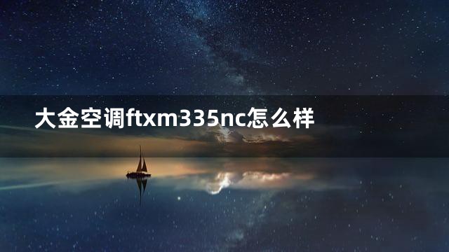 大金空调ftxm335nc怎么样