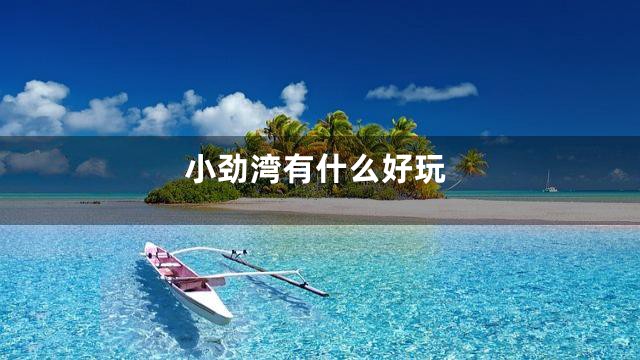 小劲湾有什么好玩