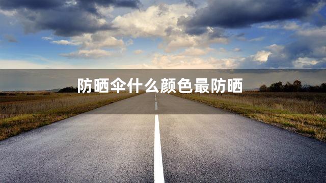 防晒伞什么颜色最防晒