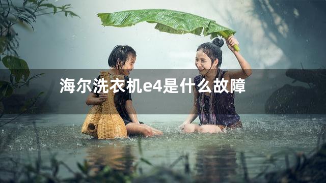海尔洗衣机e4是什么故障
