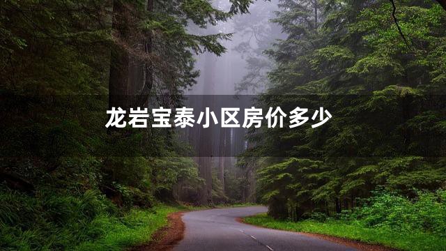 龙岩宝泰小区房价多少