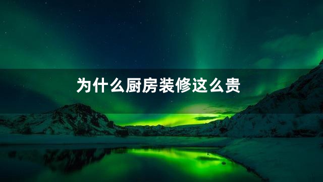 为什么厨房装修这么贵