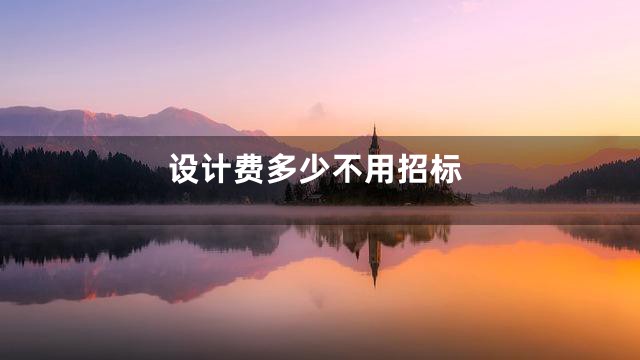 设计费多少不用招标