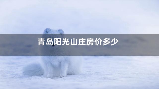 青岛阳光山庄房价多少