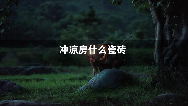 冲凉房什么瓷砖