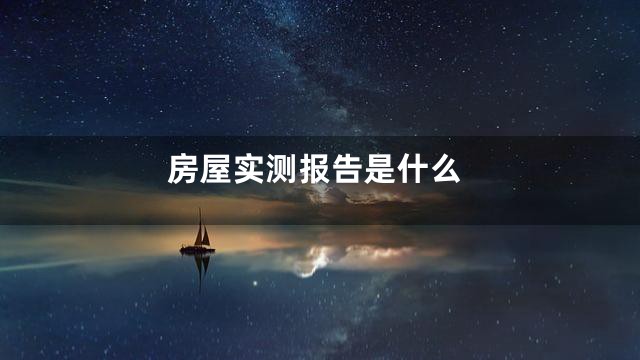 房屋实测报告是什么