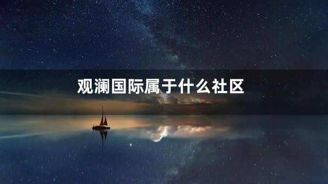 观澜国际属于什么社区