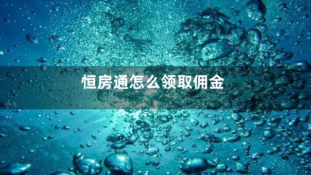 恒房通怎么领取佣金