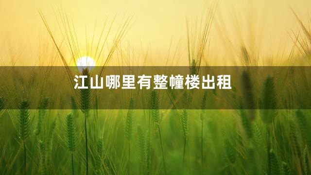 江山哪里有整幢楼出租