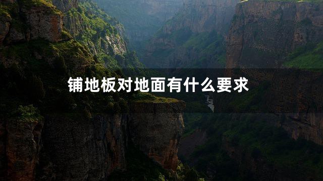 铺地板对地面有什么要求