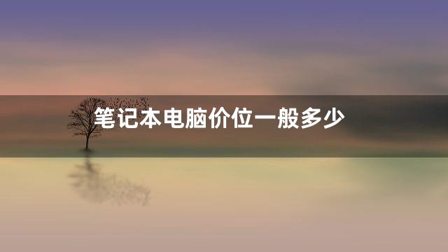 笔记本电脑价位一般多少