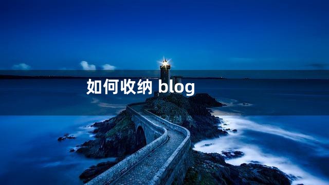 如何收纳 blog