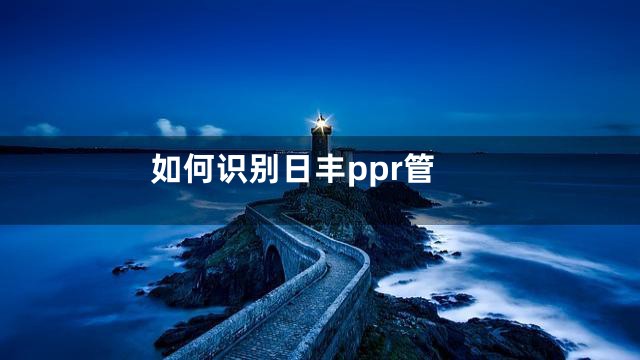 如何识别日丰ppr管