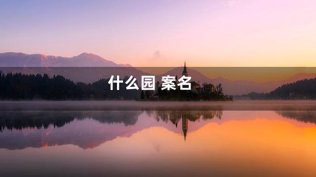 什么园 案名