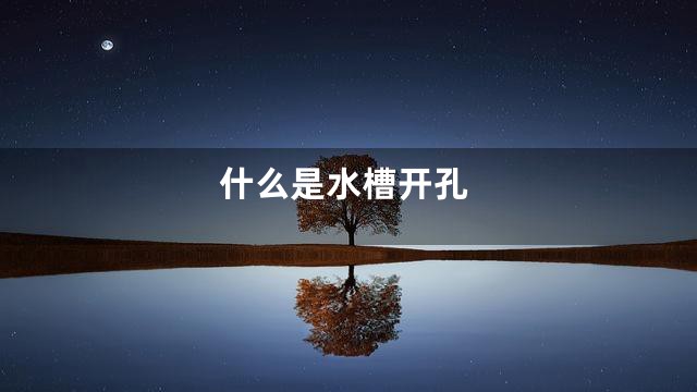 什么是水槽开孔