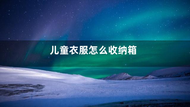 儿童衣服怎么收纳箱