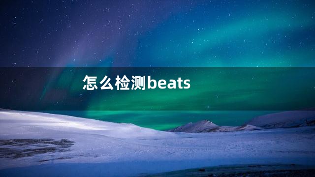 怎么检测beats