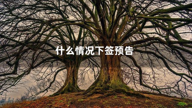 什么情况下签预告