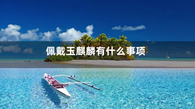 佩戴玉麒麟有什么事项