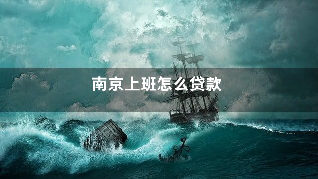 南京上班怎么贷款