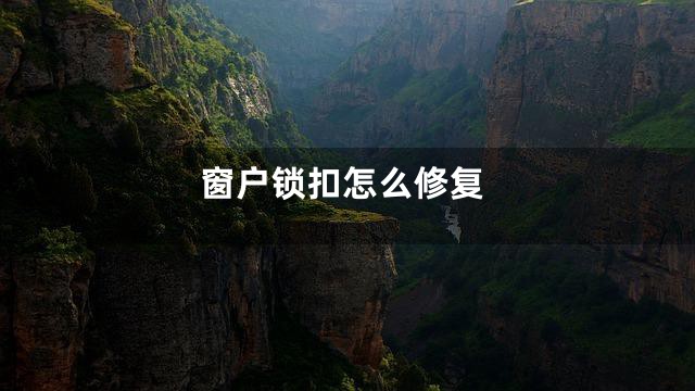 窗户锁扣怎么修复