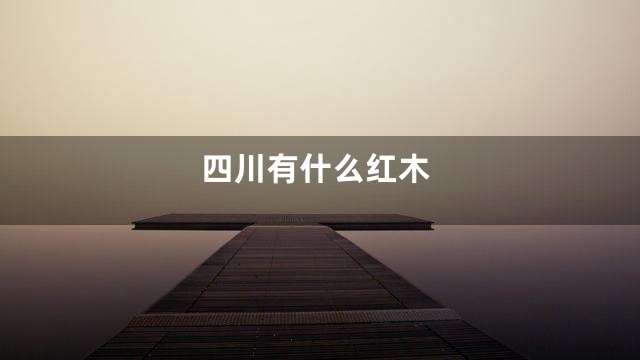 四川有什么红木