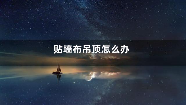 贴墙布吊顶怎么办