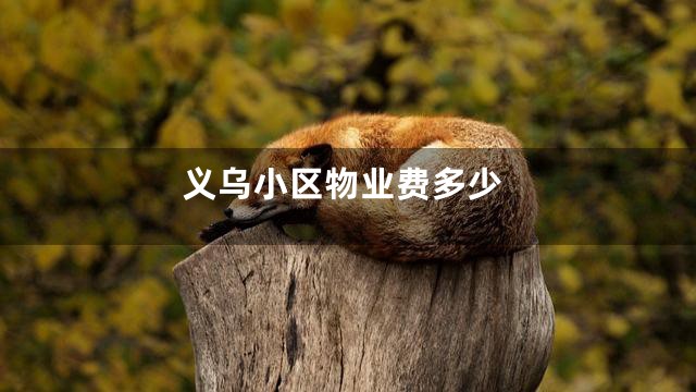 义乌小区物业费多少