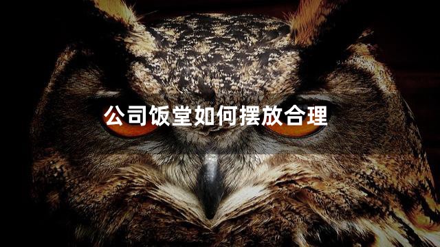 公司饭堂如何摆放合理