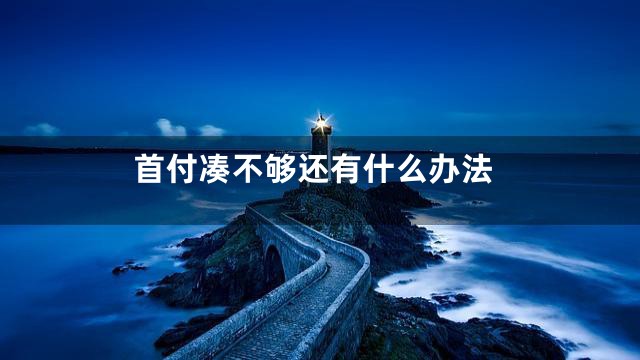 首付凑不够还有什么办法
