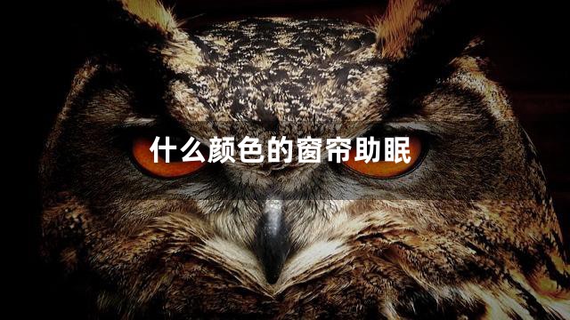 什么颜色的窗帘助眠