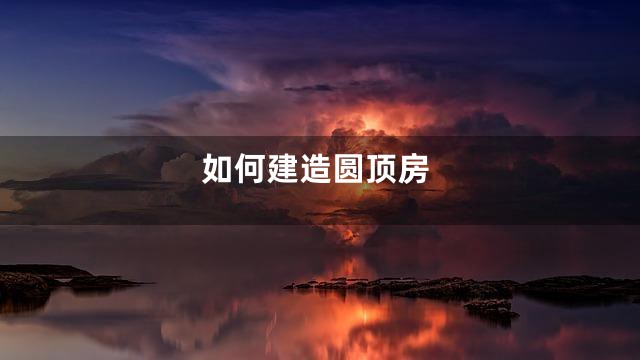 如何建造圆顶房