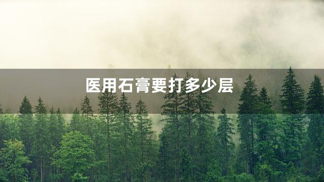医用石膏要打多少层