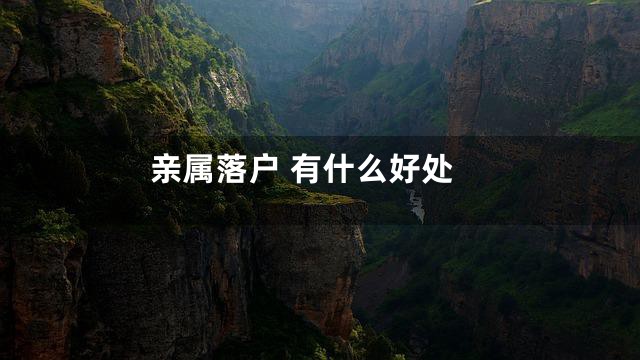 亲属落户 有什么好处