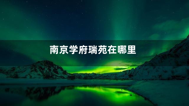 南京学府瑞苑在哪里