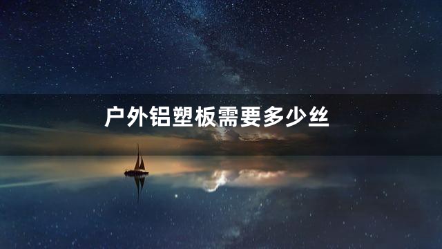 户外铝塑板需要多少丝