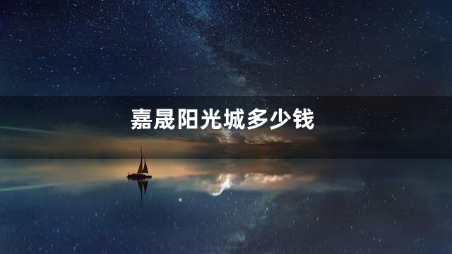 嘉晟阳光城多少钱